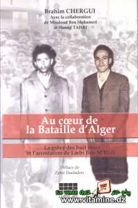 Brahim Chergui - Au coeur de la Bataille d'Alger. La grève des huit jours et l'arrestation de Larbi Ben M'hidi.