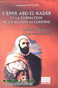 Abdelkader Boutaleb - L'Emir Abdel Kader et la formation de la nation algérienne.