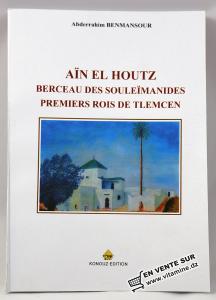 Abderrahim Benmansour - Aïn El Houtz Berceau Des Souleïmanides Premiers Rois de Tlemcen