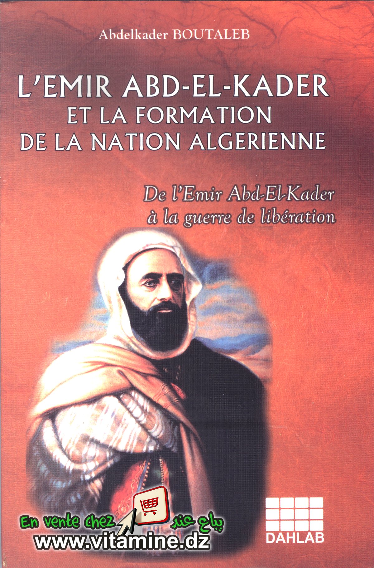 Abdelkader Boutaleb - L'Emir Abdel Kader et la formation de la nation algérienne.