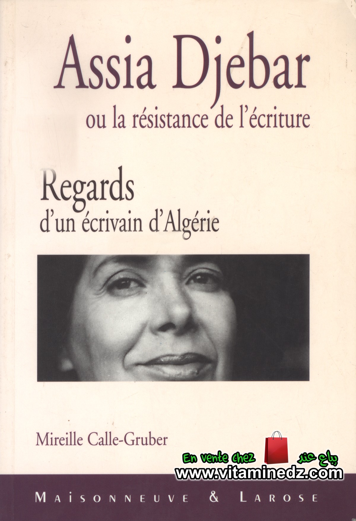 Mireille Calle Gruber - Assia Djebbar ou la r?sistance de l'?criture. Regards d'un ?crivain alg?rien