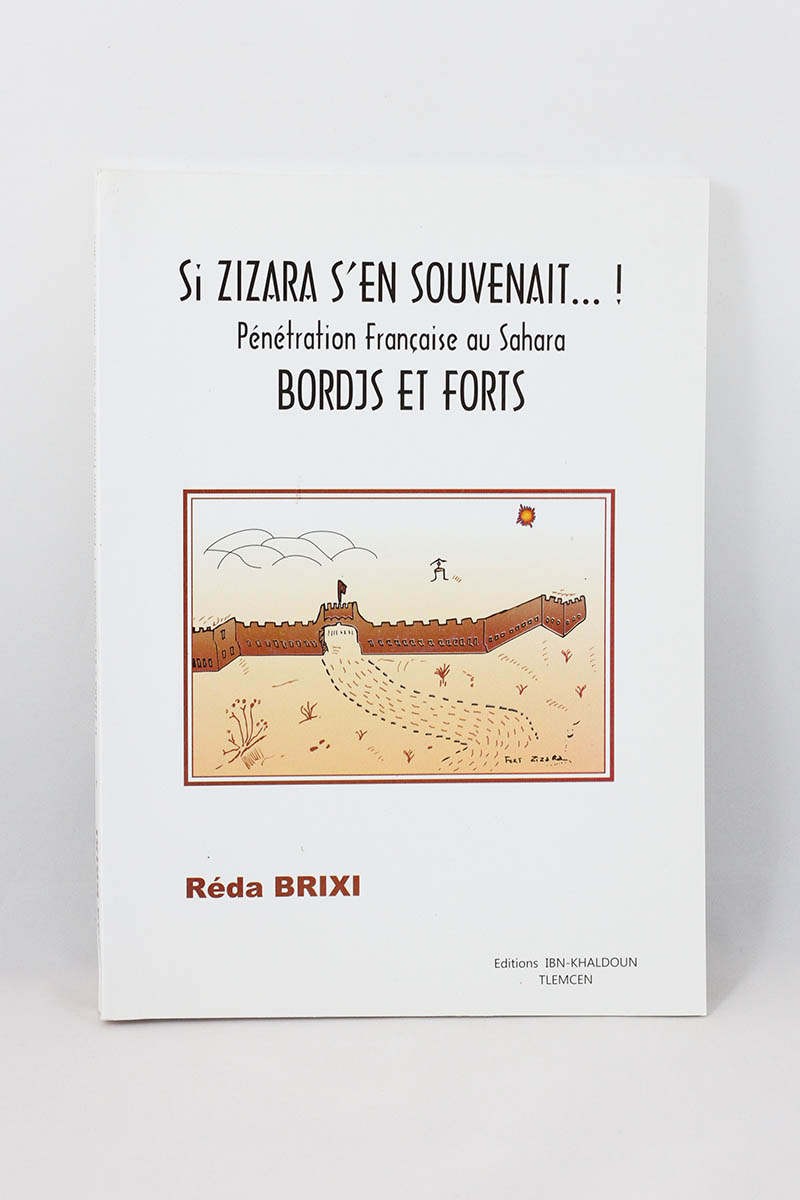 Réda Brixi - Si Zizara s'en souvenait ...!, Pénétration Française au Sahara, Bordjs et Forts 