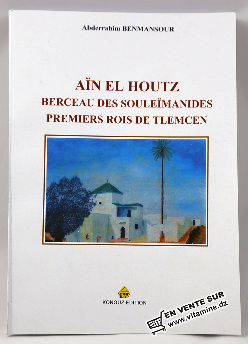 Abderrahim Benmansour - Aïn El Houtz Berceau Des Souleïmanides Premiers Rois de Tlemcen