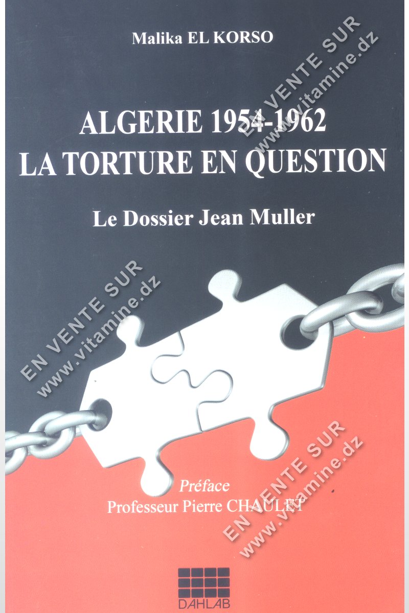 Malika El Korso - Algérie 1954-1962 LA TORTURE EN QUESTION le Dossier Jean Muller 