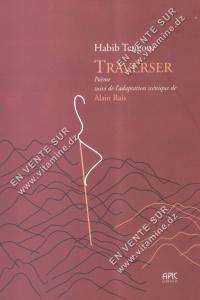 Habib Tengour - Traverser-Poème suivi de l'adaptation scénique de Alain Rais