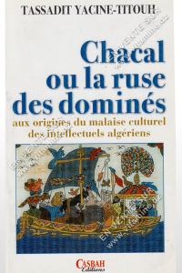 Tassadit Yacine-Titouh - Chacal ou la ruse des dominés , aux origines du malaise culturel des intellectuels algériens