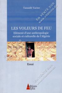 Tassadit Yacine - LES VOLEURS DE FEU , Élément d'une anthropologie sociale et culturelle de l'Algérie