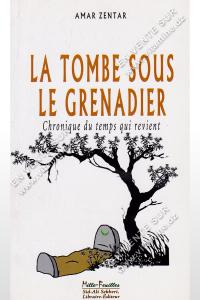 Amar Zentar - La tombe sous le grenadier Chronique du temps qui revient 