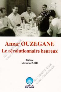 Amar Ouzegane - Le révolutionnaire heureux