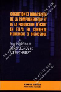 Denis Legros et Ali Mecherbet - Cognition et Didactique de la compréhension et de la production d'écrit en FLE/S en contexte plurilingue et diglossique 