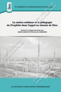 Abdellah ibn Abdelmouhssine Et-Tourqui - La nation médiane et la pédagogie du Prophète dans l'appel au chemin de Dieu