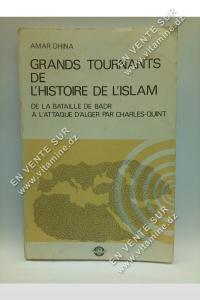 Amar Dhina - Grands Tournants De L'Histoire De L'islam De La Bataille De Badr A L'Attaque D'Alger Par Charles-Quint