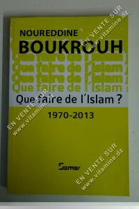 Noureddine Boukrouh - Que faire de l'islam ? 1970 - 2013