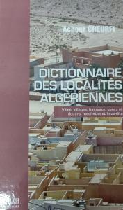 Achour CHEURFI - DICTIONNAIRE DES LOCALITÉS ALGERIENNES Villes, villages, hameaux, qsars et douars, mechetas et lieux-dits