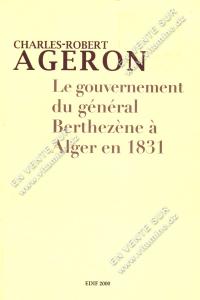 CHARLES-ROBERT AGERON - Le gouvernement du général Berthezène à Alger en 1831