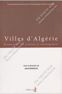 Abed BENDJELID - Villes d'Algérie : Formation, vie urbaine et aménagement