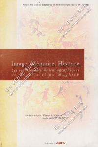 Hassan REMAOUN et Mohamed BENSALAH - Image, Mémoire, Histoire. Les représentations iconographiques en Algérie et au Maghreb