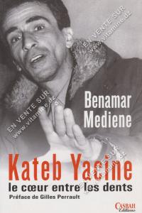Benamar Mediene - Kateb Yacine, le coeur entre les dents