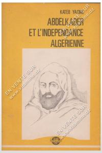 KATEB YACINE - ABDELKADER ET L'INDEPENDANCE ALGERIENNE