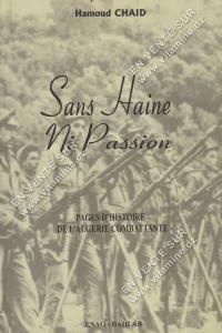 Hamoud CHAID - Sans haine ni passion. Pages d'histoire de l'Algérie combattante