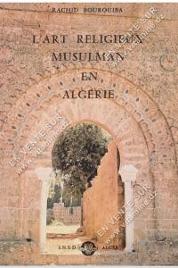 RACHID BOUROUIBA - L'ART RELIGIEUX MUSULMAN EN ALGÉRIE