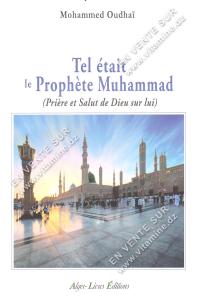 Mohammed Oudhaï - Tel était le Prophète Muhammad (Prière et Salut de Dieu sur lui)