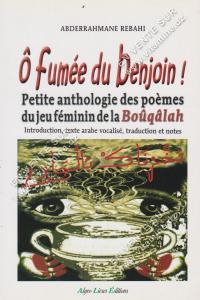 Abderrahmane Rebahi - O fumée du benjoin ! petite anthologie des poèmes du jeu féminin de la boûqâlâh