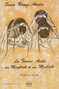 Sonia Ramzi Abadir - La femme arabe au Maghreb et au Machrek. Fictions et réalités