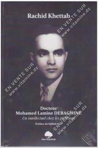 Rachid Khettab - Docteur Mohamed Lamine DEBAGHINE, Un intellectuel chez les plébéins