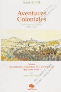 Said Almi - Aventures Coloniales, La France en Algérie (1830-1900)