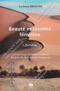 Lucienne Brousse - Beauté et identité féminine. Lewcam. Les tatouages féminins berbères. Régions de Biskra et de Touggourt