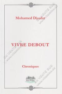 Mohamed Djaafar - VIVRE DEBOUT. Chroniques