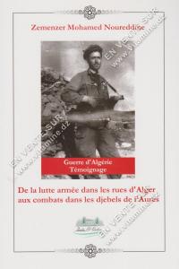 Zemenzer Mohamed Noureddine - De la lutte armée dans les rues d’Alger aux combats dans les djebels de l’Aurès