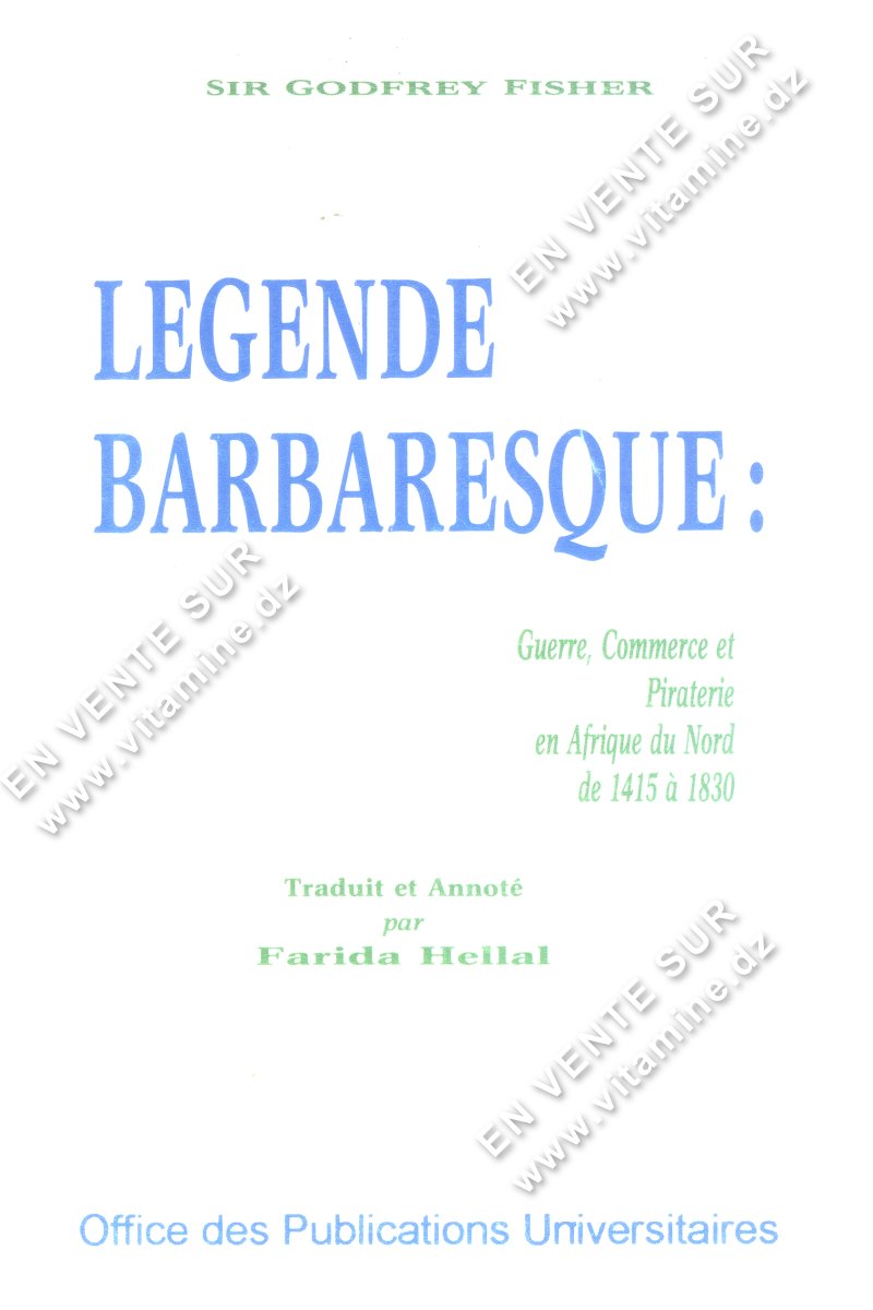 GODFREY FISHER - Legende Barbaresque : Guerre,commerce et piraterie en Afrique du Nord