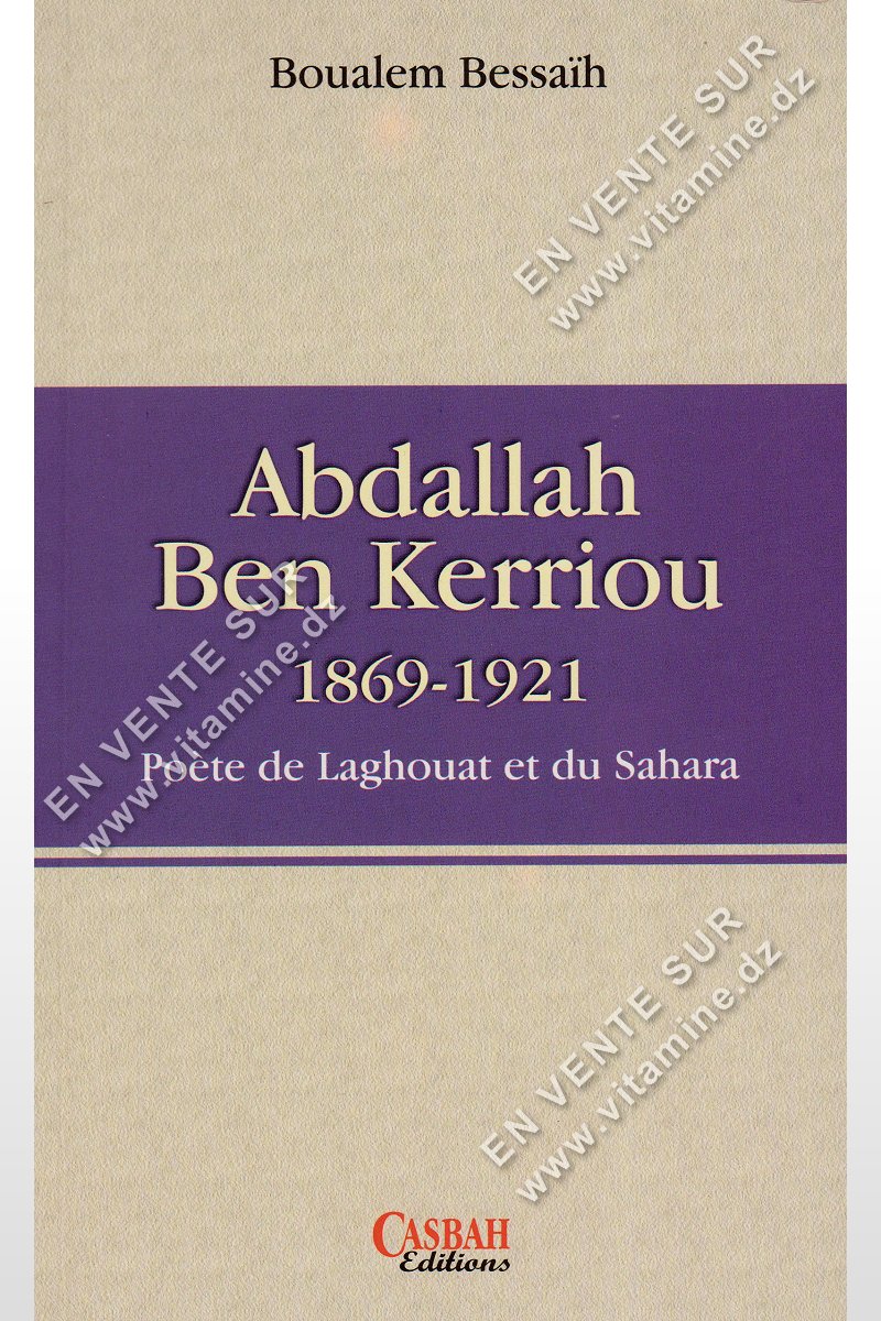 Boualem Bessaih - Abdallah Ben Kerrirou : Poète de Laghouat et du Sahara