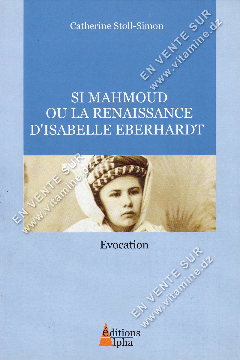 Catherine Stoll-Simon - Si Mahmoud Ou la Renaissance d'Isabelle Eberhardt