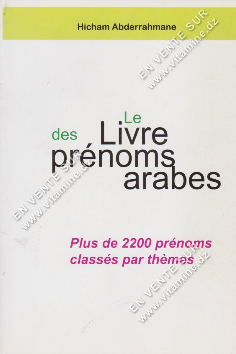 Hicham Abderrahmane - Le livre des prénoms arabes. Plus de 2200 prénoms classés par thèmes.