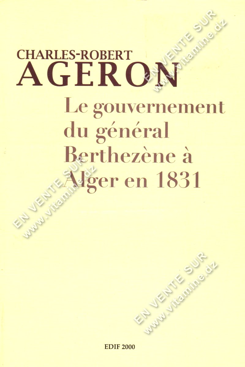 CHARLES-ROBERT AGERON - Le gouvernement du général Berthezène à Alger en 1831