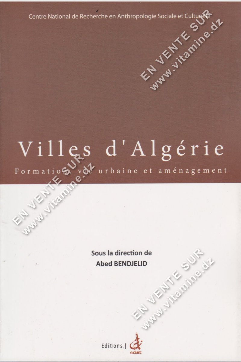 Abed BENDJELID - Villes d'Algérie : Formation, vie urbaine et aménagement