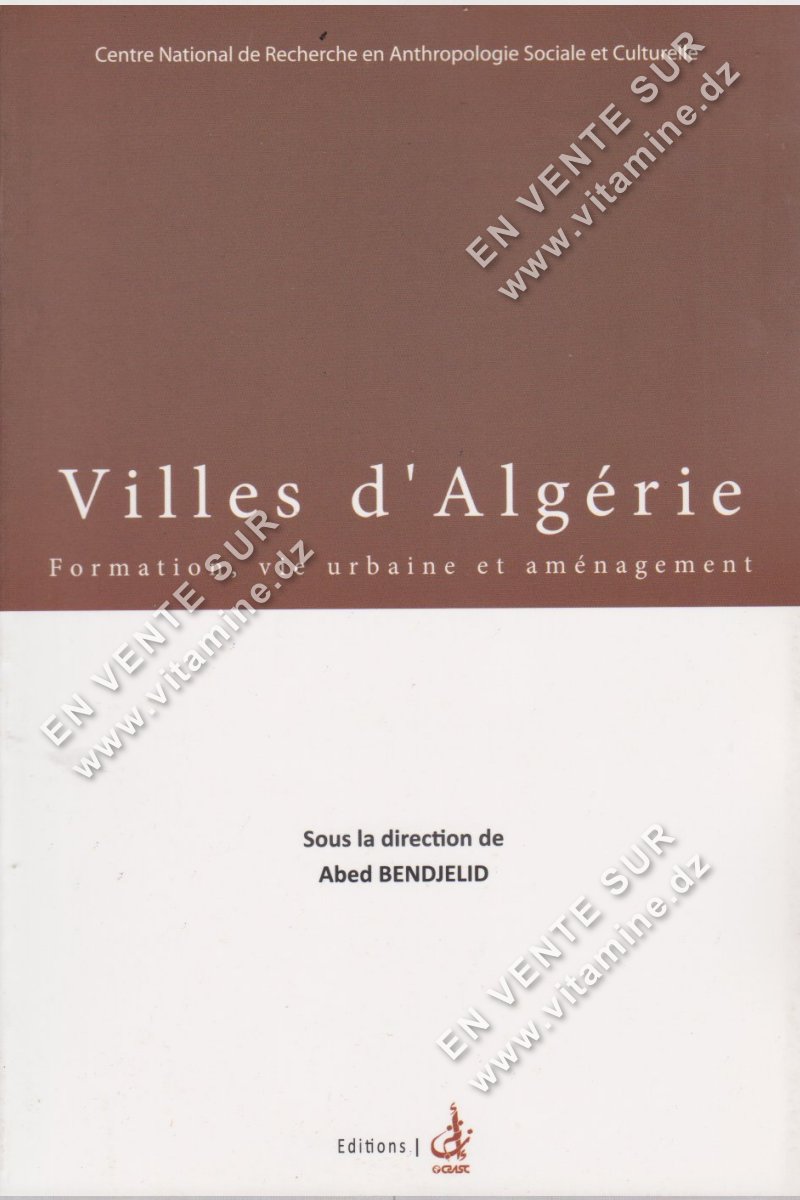 Abed BENDJELID - Villes d'Algérie : Formation, vie urbaine et aménagement