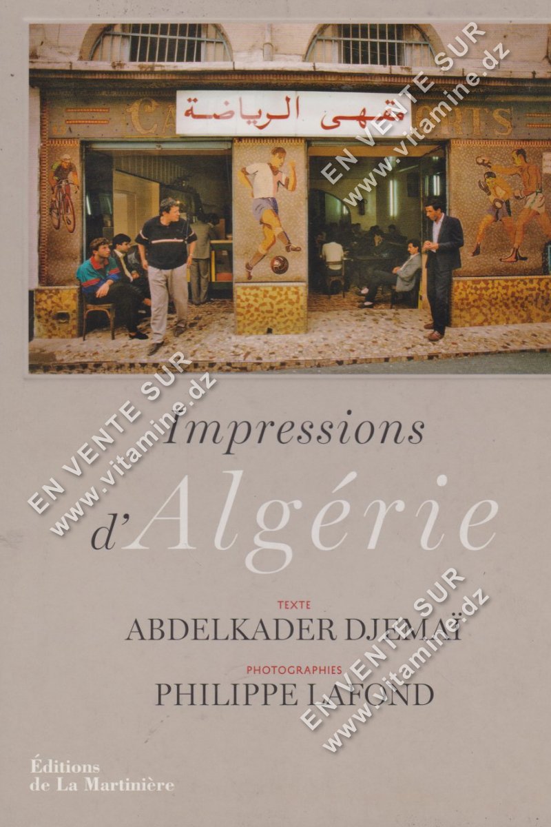 Impressions d'Algérie - Texte : Abdelkader DJEMAÏ, Photographies : Philippe LAFOND