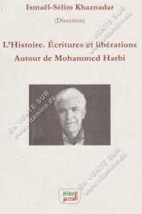 Ismaël-Sélim Khaznadar - L'Histoire. Écritures et libérations Autour de Mohammed Harbi