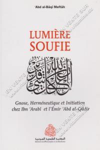 Abd al-Baqi Meftah - LUMIERE SOUFIE, Gnose, Herméneutique et Initiation chez Ibn ‘Arabi et l’Emir ‘Abd al-Qadir
