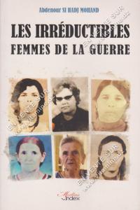 Abdenour SI HADJ MOHAND - LES IRREDUCTIBLES Femmes De La Guerre