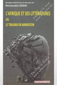 Ouvrage collectif sous la direction de Benaouda LEBDAI - l’Afrique et ses littératures ou le trauma en narration
