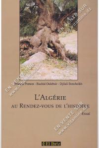 Francis Pornon, Rachid Oulebsir, Djillali Bencheikh - L’ALGÉRIE AU RENDEZ-VOUS DE L’HISTOIRE (essai)