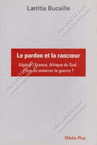 Laetitia Bucaille - Le pardon et la rancœur, Algérie /France, Afrique du Sud : peut-on enterrer la guerre ?