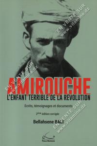 Bellahsene BALI - AMIROUCHE l'enfant terrible de la révolution : Ecrits, témoignages et documents