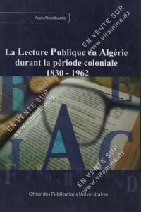 Arab Abdehamid - La lecture publique en Algérie durant la période coloniale 1830 - 1962