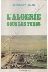 Mouloud GAID - L’Algérie sous les Turcs